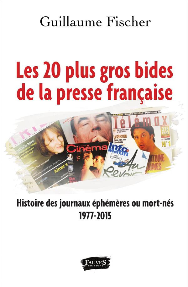 Les 20 plus gros bides de la presse française. Histoire des journaux éphémères ou mort-nés 1977-2015