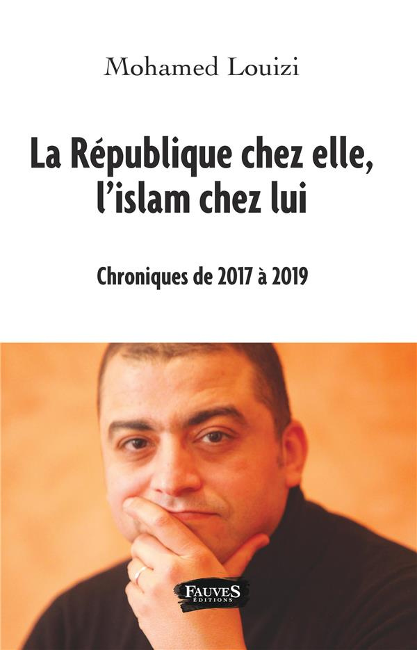 La République chez elle, l'islam chez lui. Chroniques de 2017 à 2019
