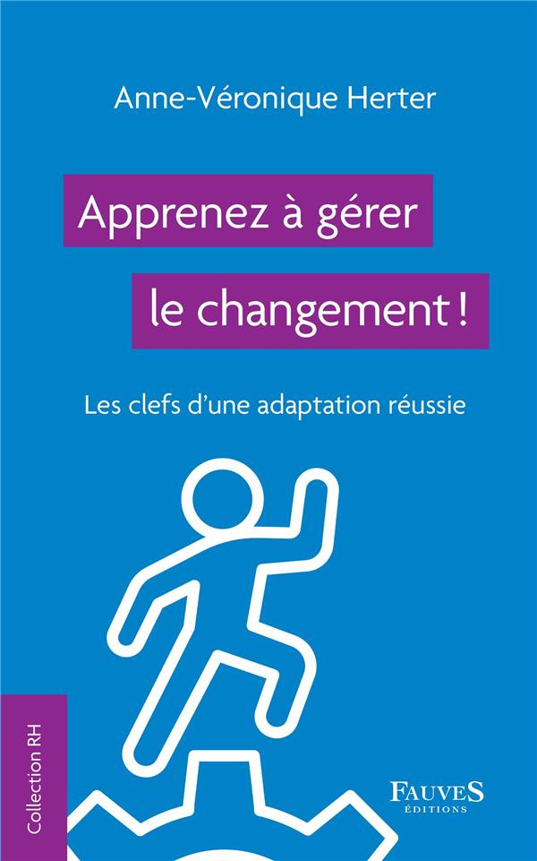 Apprenez à gérer le changement ! Les clefs d'une adaptation réussie