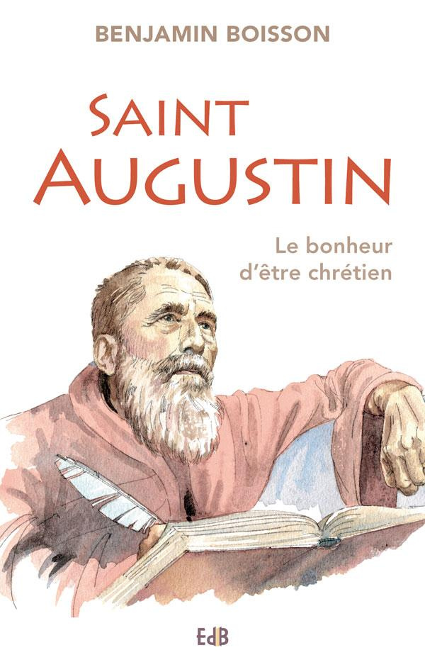 Saint Augustin. Le bonheur d'être chrétien