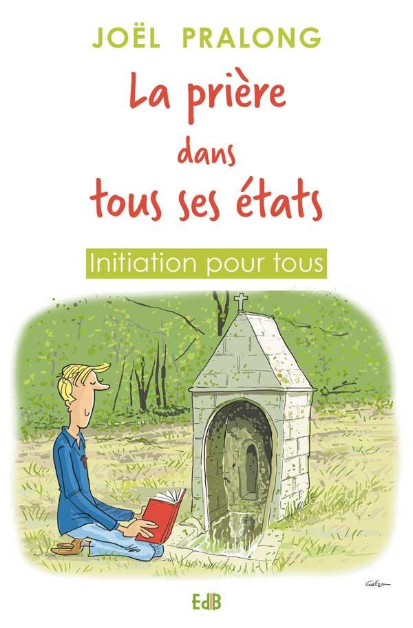 La prière dans tous ses états. Initiation pour tous