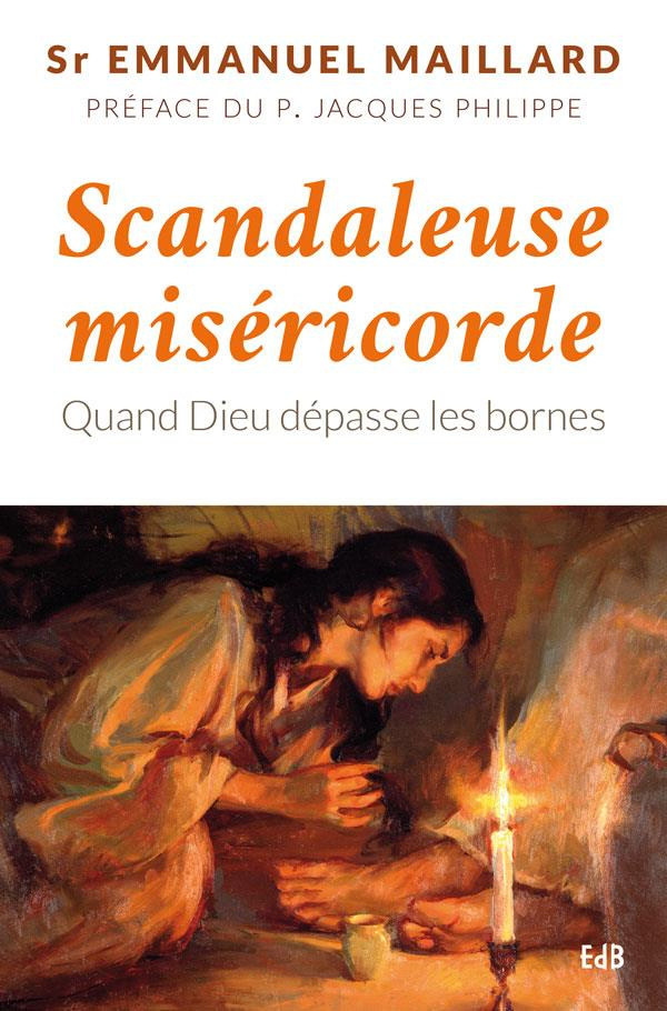 Scandaleuse miséricorde. Quand Dieu dépasse les bornes