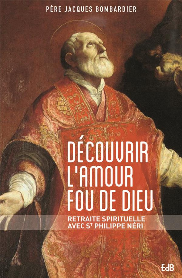 Découvrir l'amour fou de Dieu. Retraite spirituelle avec Saint Philippe Néri