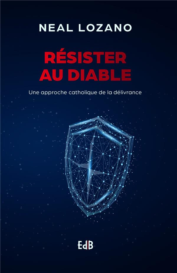 Résister au diable. Une approche catholique de la délivrance