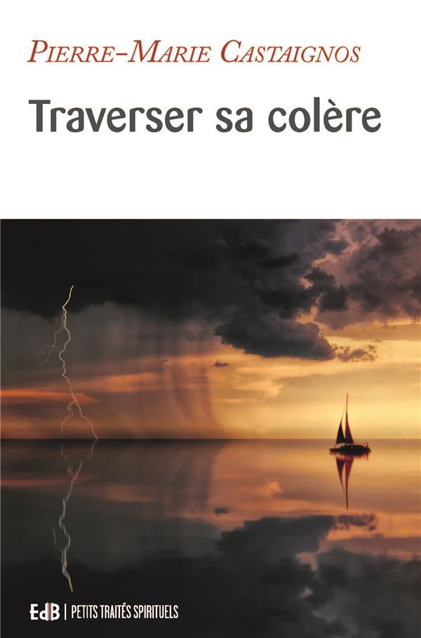 Traverser sa colère. Itinéraire psychologique et spirituel