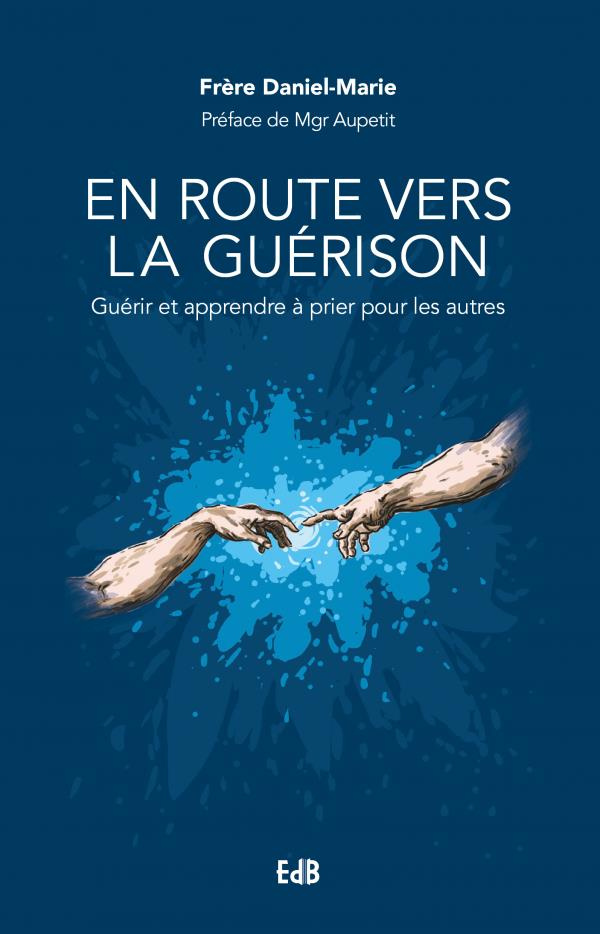 En route vers la guérison. Guérir et apprendre à prier pour les autres
