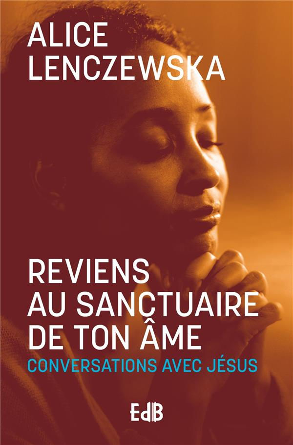 Reviens au sanctuaire de ton âme. Conversations avec Jésus