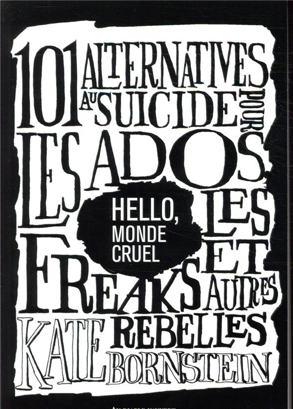 Hello, monde cruel. 101 alternatives au suicide pour les ados, les freaks et autres rebelles