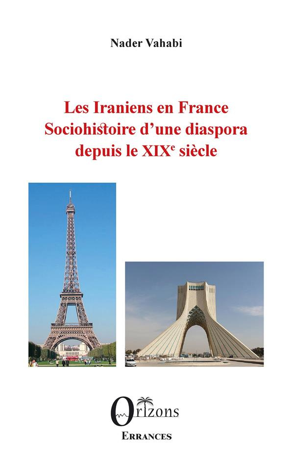 LES IRANIENS EN FRANCE - SOCIOHISTOIRE D'UNE DIASPORA DEPUIS LE XIXE SIECLE
