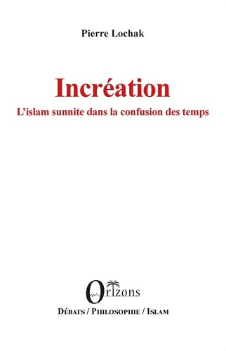 Incréation. L'islam sunnite dans la confusion des temps
