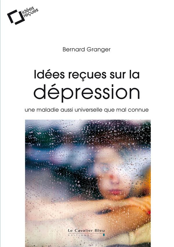 Idées reçues sur la dépression. Une maladie aussi universelle que mal connue, 2e édition