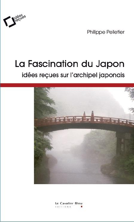 La Fascination du Japon. Idées reçues sur l'archipel japonais, 3e édition