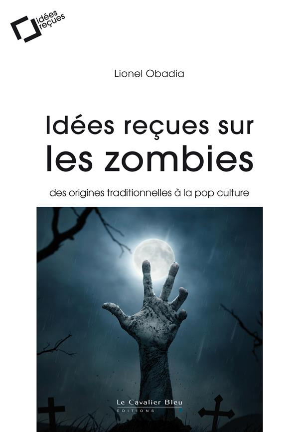 Idées reçues sur les zombies. Des origines traditionnelles à la pop culture