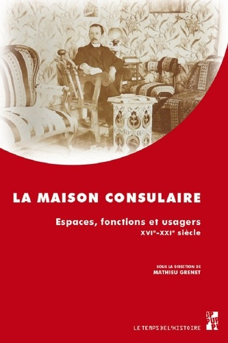 La maison consulaire. Espaces, fonctions et usagers, XVIe-XXIe siècle
