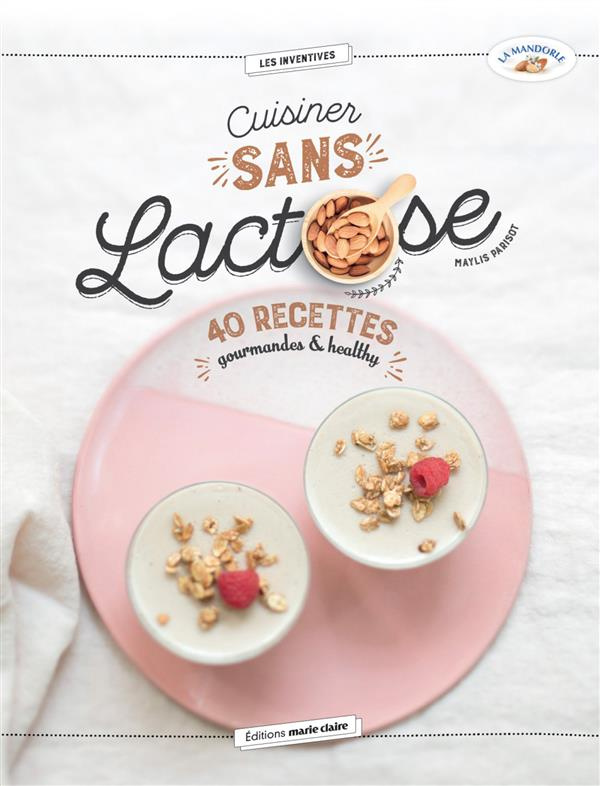 Cuisiner sans lactose. 40 recettes gourmandes & healthy