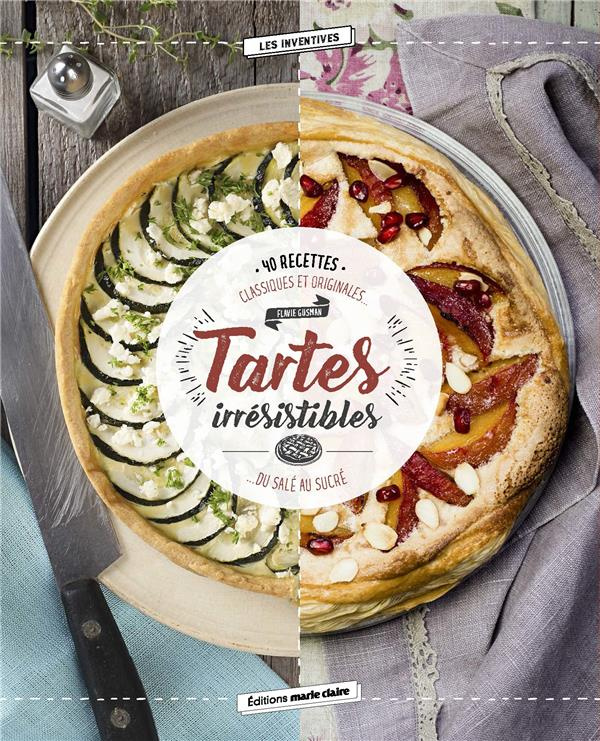Tartes irrésistibles - 40 recettes classiques et originales... Du salé au sucré