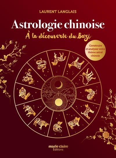 Astrologie chinoise. A la découverte du Bazi, construire et analyser votre thème astral chinois