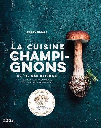 La cuisine aux champignons au fil des saisons. 50 recettes d'entrées, plats & accompagnements