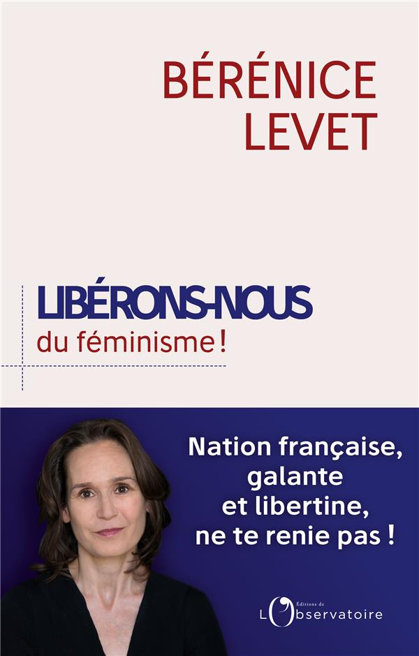 Libérons-nous du féminisme ! Nation française, galante et libertine, ne te renie pas !