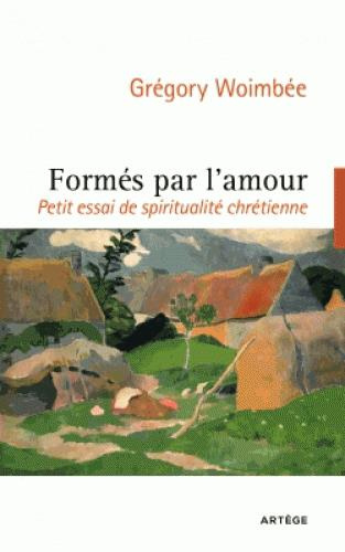 Formés par l'amour. Petit essai de spiritualité chrétienne
