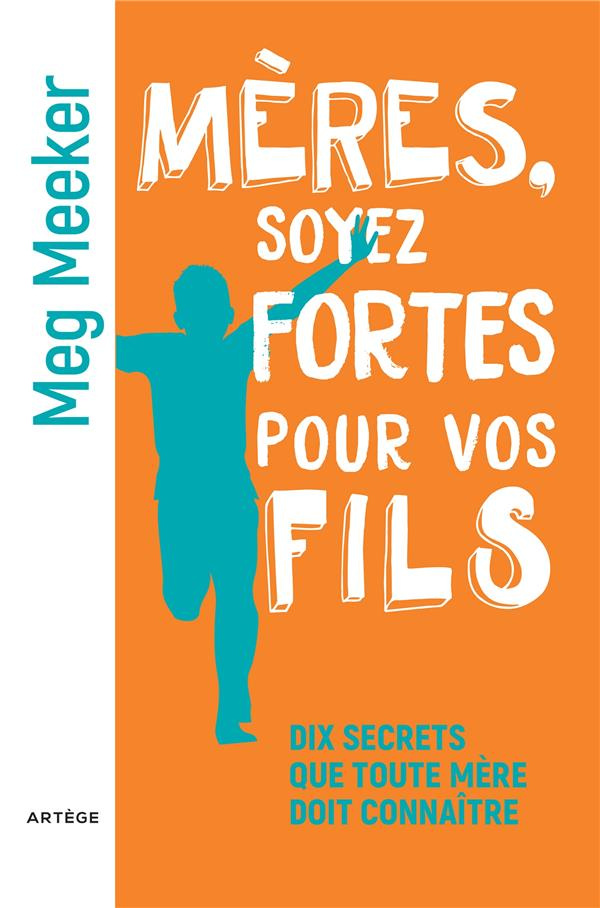 Mères, soyez fortes pour vos fils. Dix secrets que toute mère doit connaître