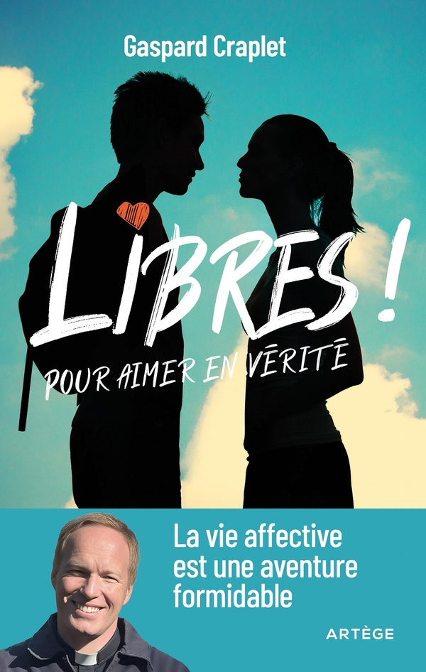 Libres ! Pour aimer en vérité. La vie affective est une aventure formidable