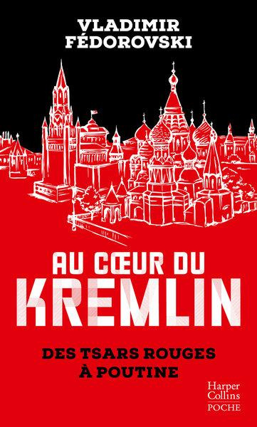 Au coeur du Kremlin. Des tsars rouges à Poutine