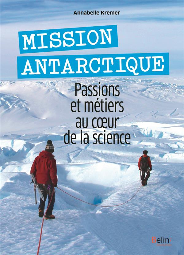 Mission Antarctique. Passions et métiers au coeur de la science