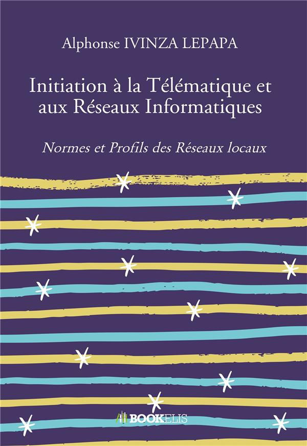 Initiation à la télématique et aux réseaux informatiques. Tome 1, Normes et profils des réseaux loca