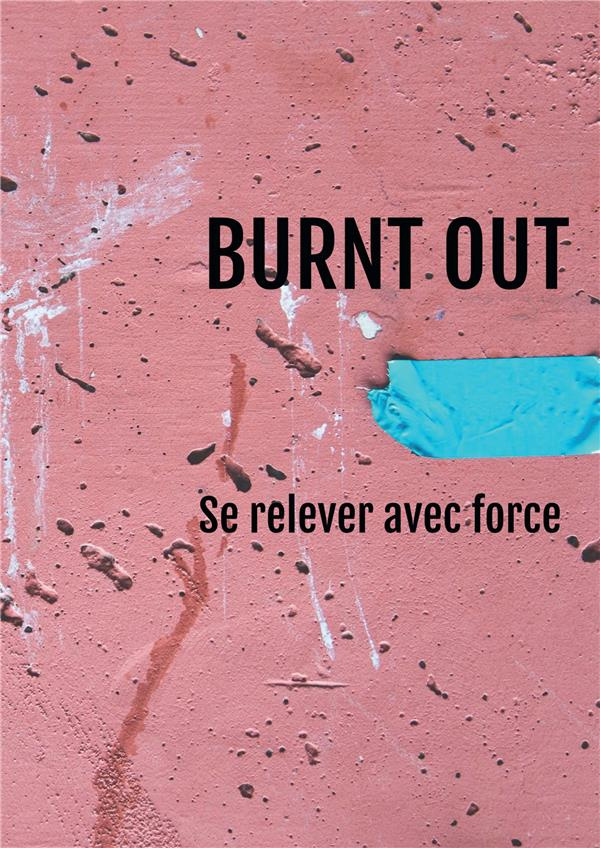 Burnt Out. Se relever avec force