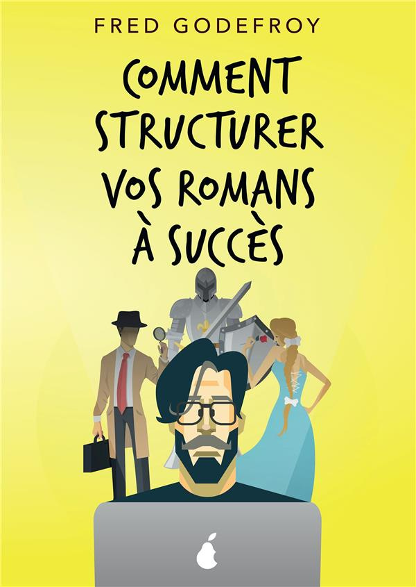 Comment structurer vos romans à succès. Comment mieux raconter de bonnes histoires