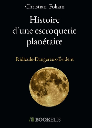 Histoire d'une escroquerie planétaire. Ridicule-Dangereux-Evident