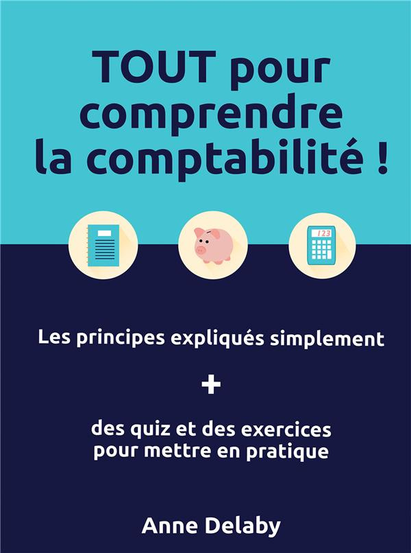 TOUT pour comprendre la comptabilité !. Les principes expliqués simplement   des quiz et des exercic