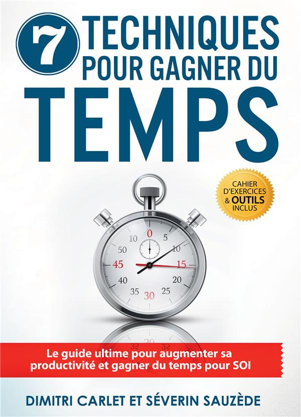 7 techniques pour gagner du temps. Le guide ultime pour augmenter sa productivité et gagner du temps