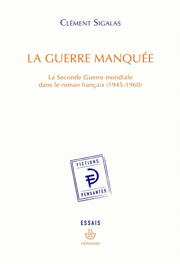 La guerre manquée. La Seconde Guerre mondiale dans le roman français (1945-1960)