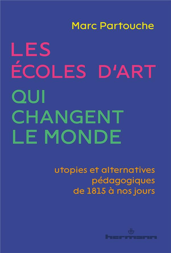 Les écoles d'art qui changent le monde. Utopies et alternatives pédagogiques de 1815 à nos jours