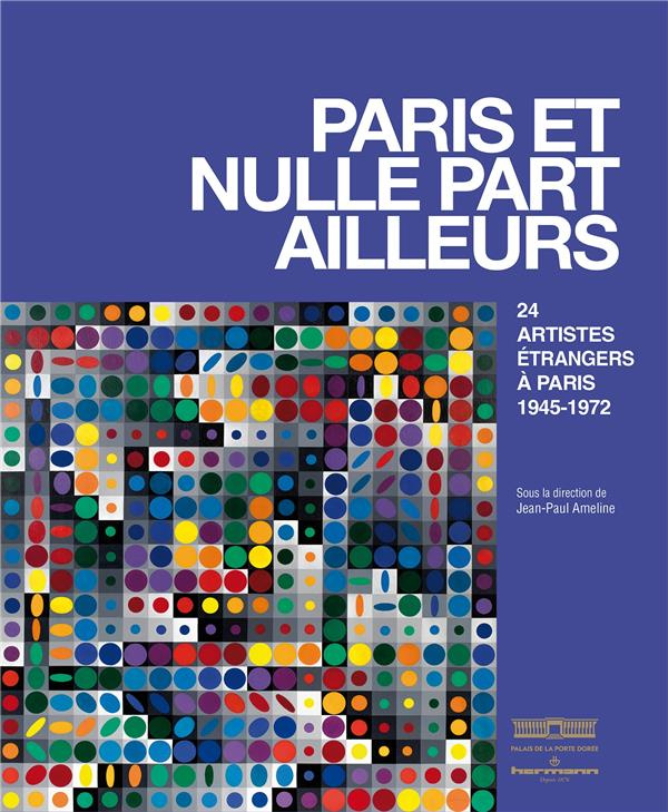 Paris et nulle part ailleurs. 24 artistes étrangers à Paris 1945-1972