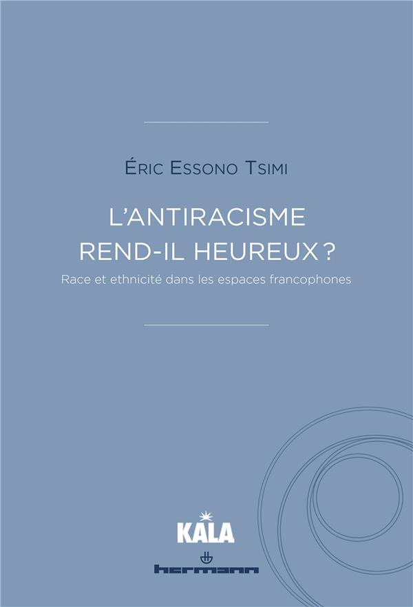 L'ANTIRACISME REND-IL HEUREUX ? - RACE ET ETHNICITE DANS LES ESPACES FRANCOPHONES