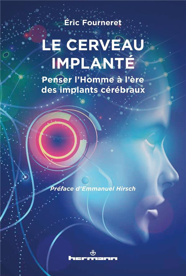 Le cerveau implanté. Penser l'Homme à l'ère des implants cérébraux