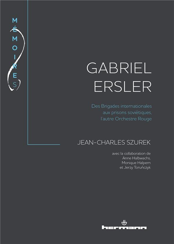 Gabriel Ersler. Des Brigades internationales aux prisons soviétiques, l'autre Orchestre Rouge