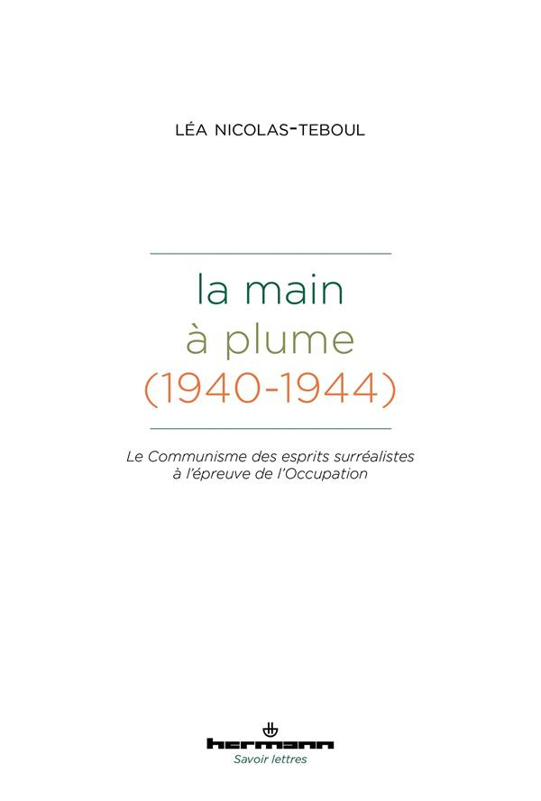 La main à plume (1940-1944). Le communisme des esprits surréalistes à l'épreuve de l'Occupation
