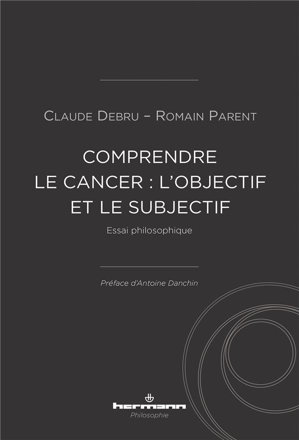 Comprendre le cancer : l'objectif et le subjectif. Essai philosophique