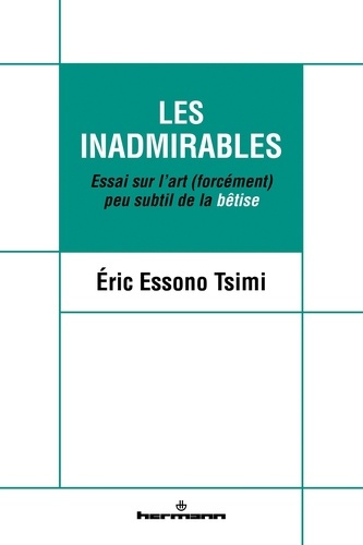 Les inadmirables. Essai sur l'art (forcément) peu subtil de la bêtise