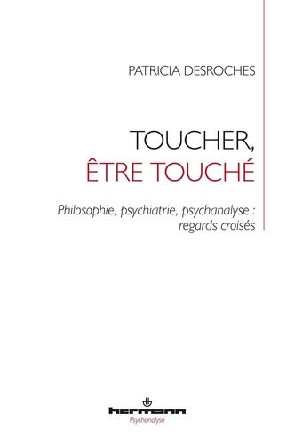Toucher, être touché. Philosophie, psychiatrie, psychanalyse : regards croisés