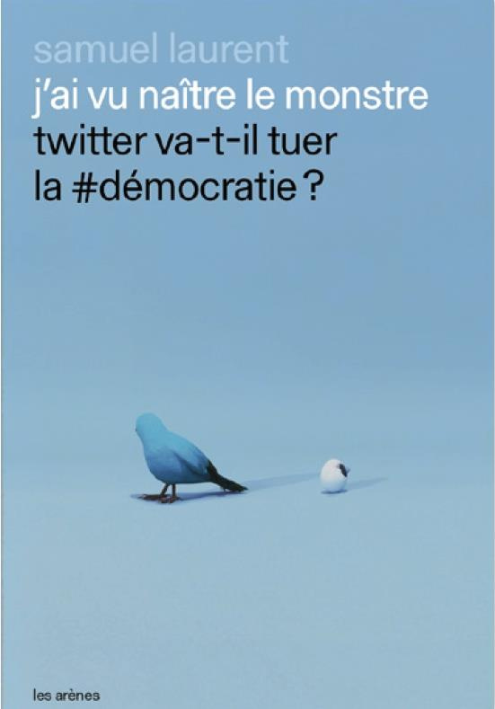 J’ai vu naître le monstre. Twitter va-t-il tuer la #démocratie ?