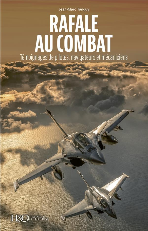 Rafale au combat. Témoignages de pilotes, navigateurs et mécaniciens