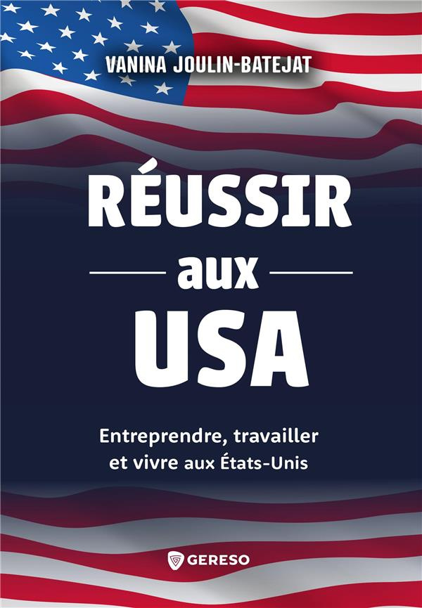 Réussir aux USA. Entreprendre, travailler et vivre aux Etats-Unis