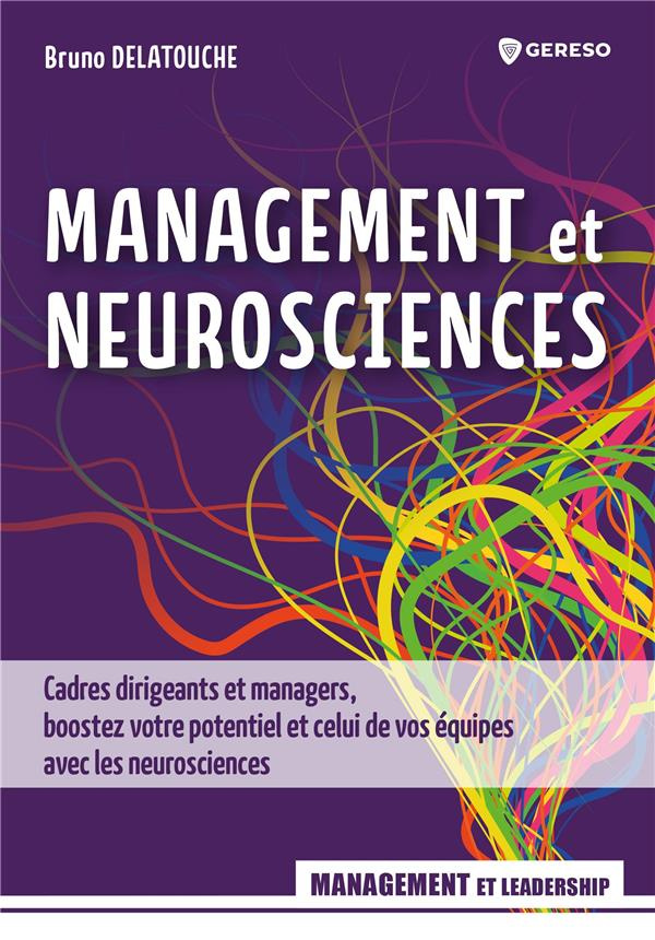 Management et neurosciences. Cadres dirigeants et managers, boostez votre potentiel et celui de vos