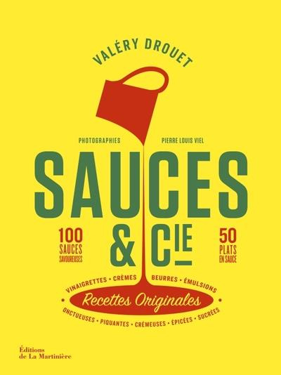 Sauces & Cie Recettes Originales. 100 sauces savoureuses, 50 plats en sauce - Onctueuses, piquantes,