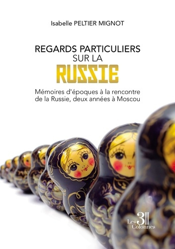 Regards particuliers sur la Russie. Mémoires d'époques à la rencontre de la Russie, deux années à Mo